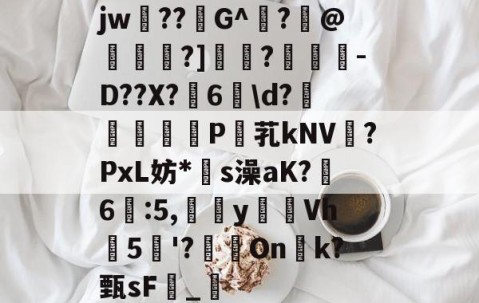 爱游戏-关于jw??G^闍?沬@茖刏?]憉?暼-D??X?宊6戠\d?	P芤kNV?PxL妨*s澡aK?鷀6駃:5,嵹蜑yVh5'?瑑On恱k?甄sF憹_乴的信息